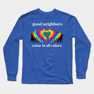 Good Neighbors Come in All Colors Long Sleeve T-Shirt